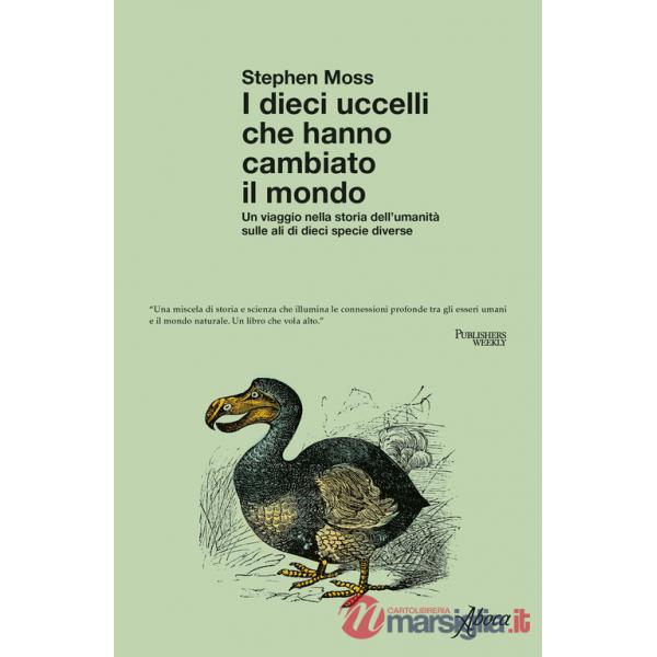 Dieci uccelli che hanno cambiato il mondo. Un viaggio nella storia dell'umanità sulle ali di dieci specie diverse (I)