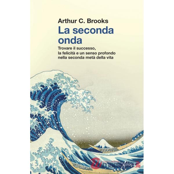 Seconda onda. Trovare il successo, la felicità e un senso profondo nella seconda metà della vita (La)