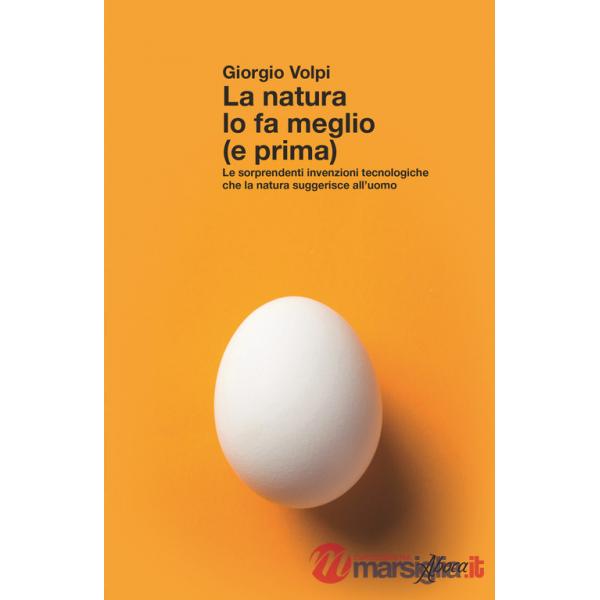 Natura lo fa meglio (e prima). Le sorprendenti invenzioni tecnologiche che la natura suggerisce all'uomo (La)
