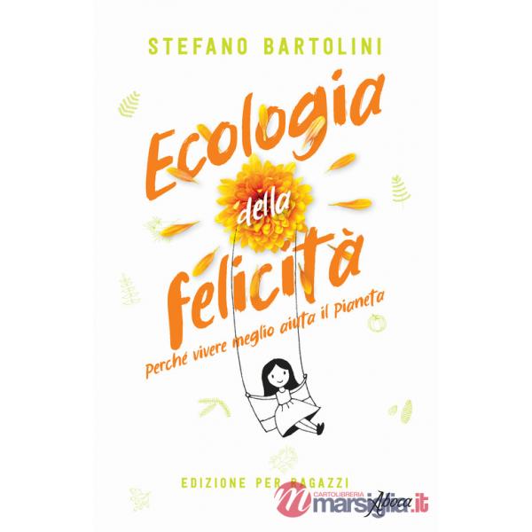 Ecologia della felicità. Perché vivere meglio aiuta il pianeta. Ediz. per ragazzi
