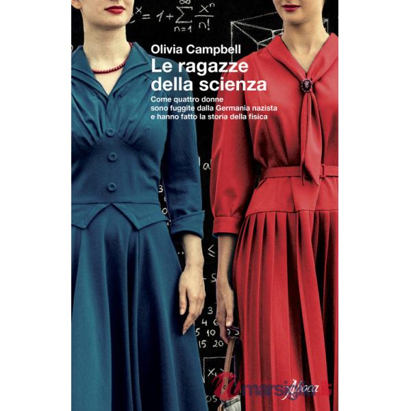 Ragazze della scienza. Come quattro donne sono fuggite dalla Germania Nazista e hanno fatto la storia della fisica (Le)