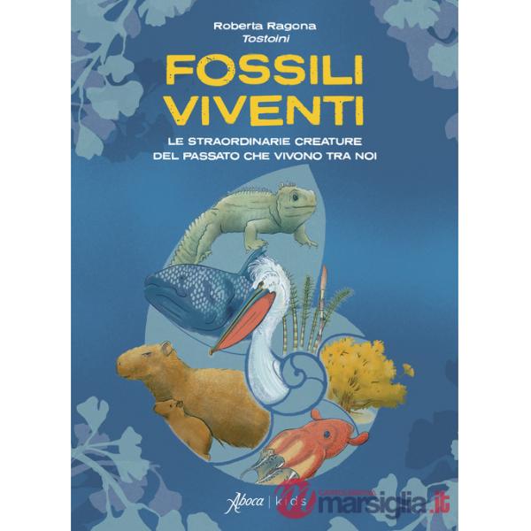 Fossili viventi. Le straordinarie creature del passato che vivono tra noi