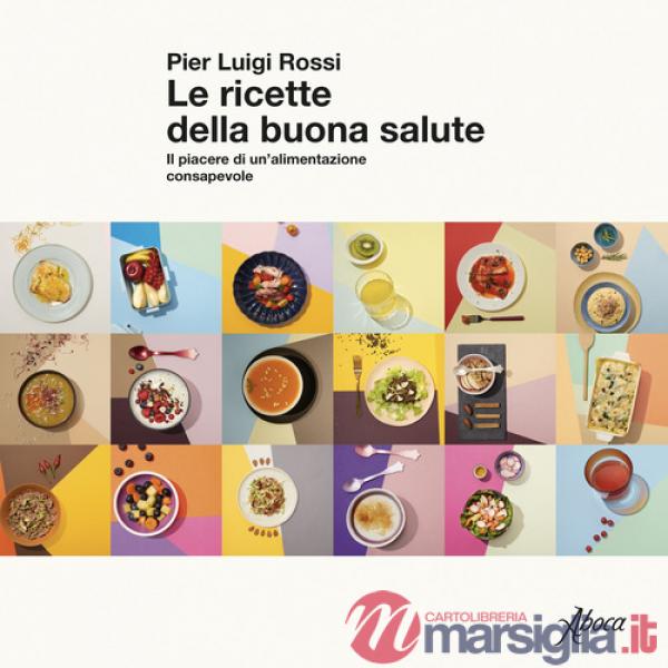Ricette della buona salute. Il piacere di un'alimentazione consapevole (Le)