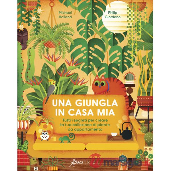 Giungla in casa mia. Tutti i segreti per creare la tua collezione di piante da appartamento. Ediz. a colori (Una)