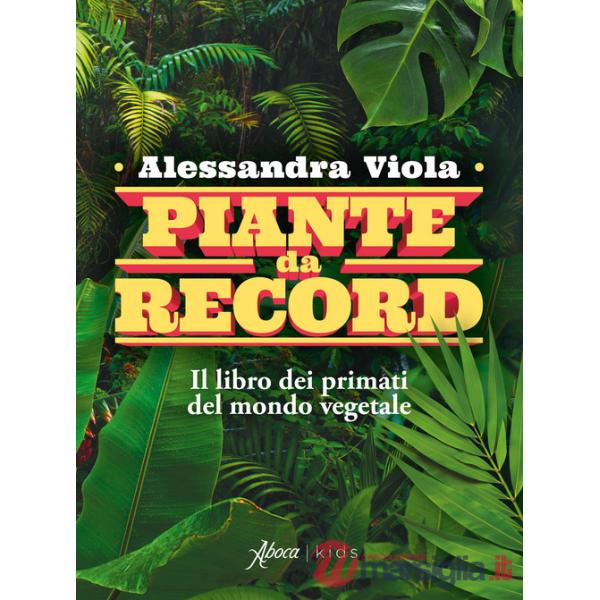 Piante da record. Il libro dei primati del mondo vegetale