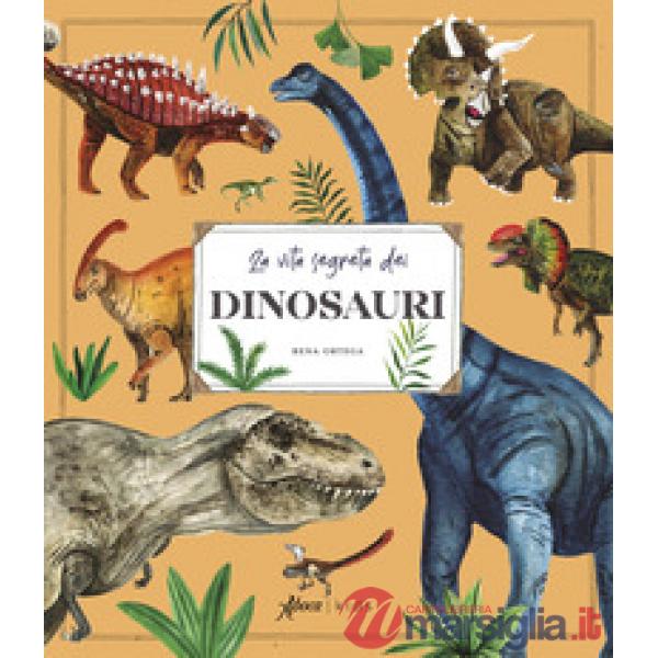 Vita segreta dei dinosauri. Ediz. a colori (La)