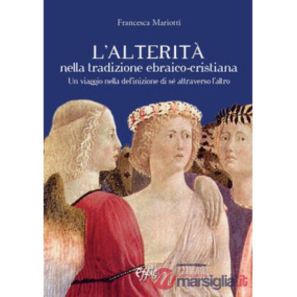 Alterità nella tradizione ebraico-cristiana. Un viaggio nella definizione di sé attraverso l'altro (L')