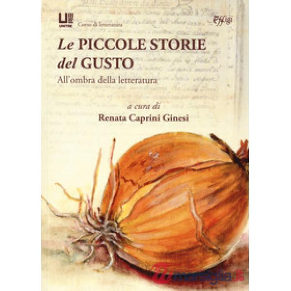 Piccole storie del gusto. All'ombra della letteratura (Le)