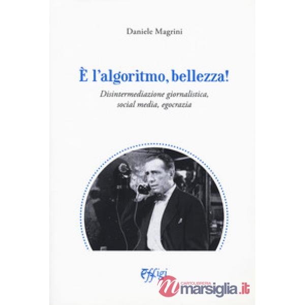 E' l'algoritmo, bellezza. Disintermediazione giornalistica, social media, egocrazia