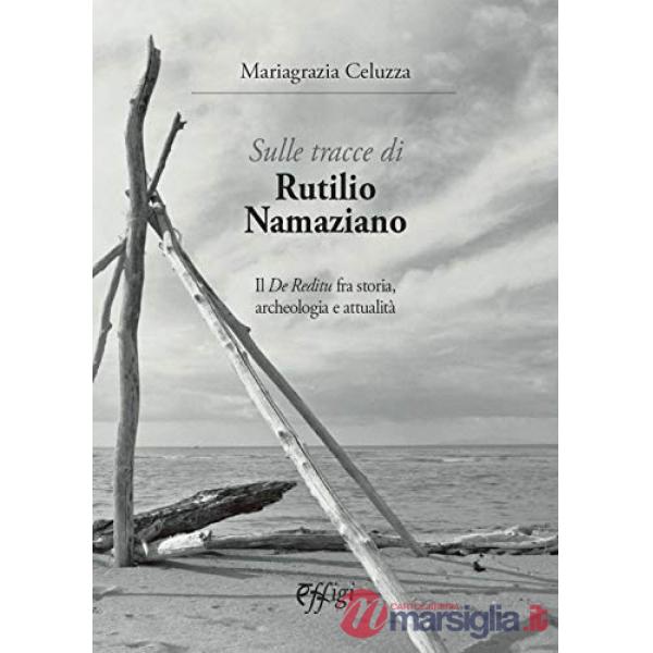 Sulle tracce di Rutilio Namaziano. Il «De Reditu» fra storia, archeologia e attualità