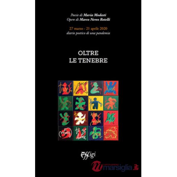 Oltre le tenebre. 27 marzo - 21 aprile 2020. diario poetico di una pandemia