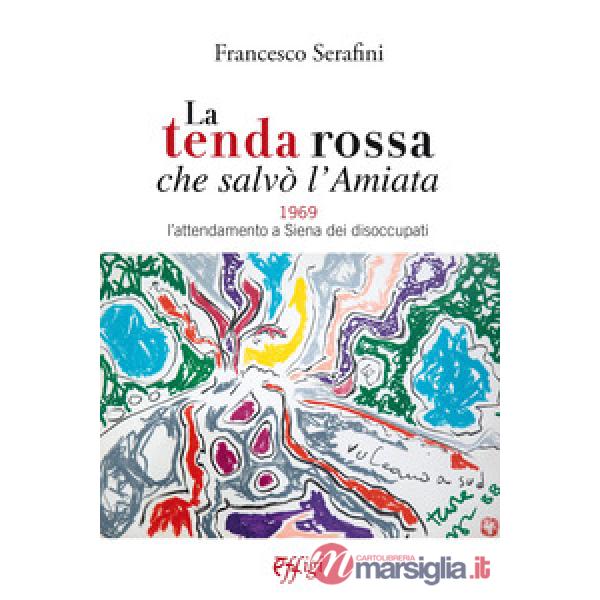 Tenda rossa che salvò l'Amiata. 1969. L'attendamento a Siena dei disoccupati (La)