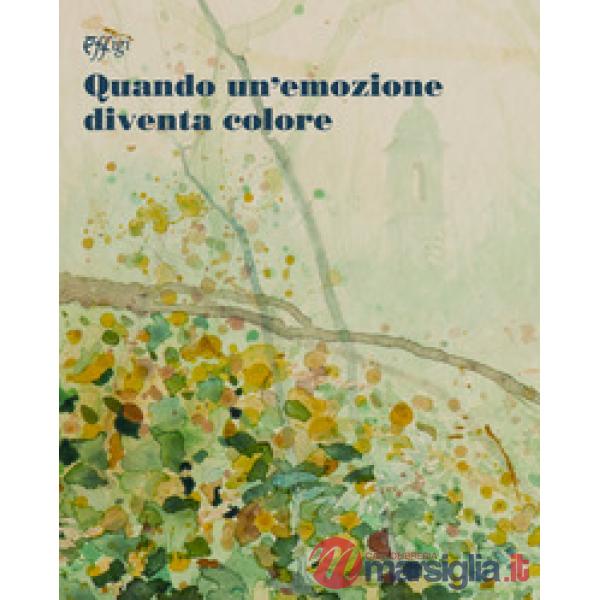 Quando un'emozione diventa colore. Ediz. illustrata