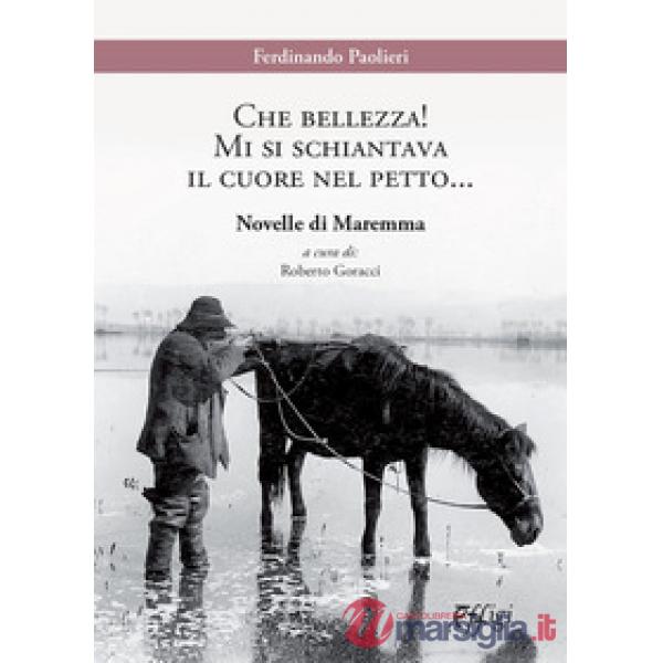 Che bellezza! Mi si schiantava il cuore nel petto... Novelle di Maremma
