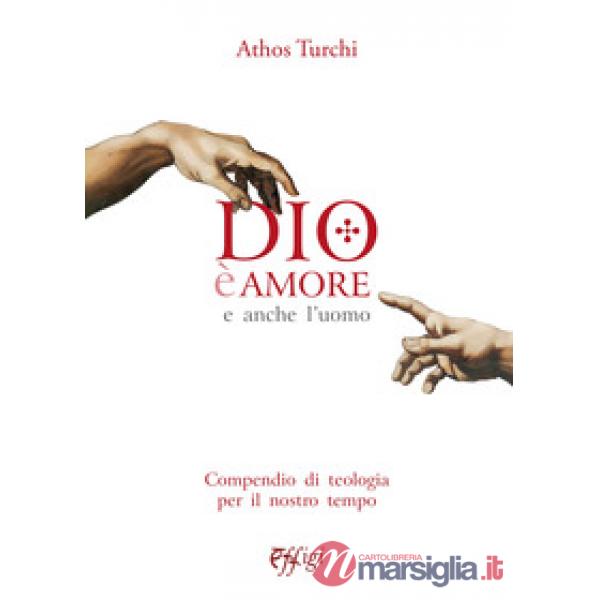 Dio è amore. E anche l'uomo. Compendio di teologia per il nostro tempo