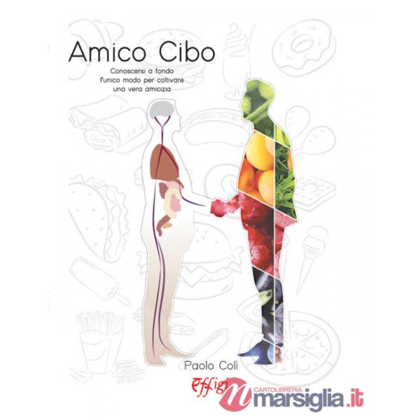 Amico cibo. Conoscersi a fondo, l'unico modo per coltivare una vera amicizia
