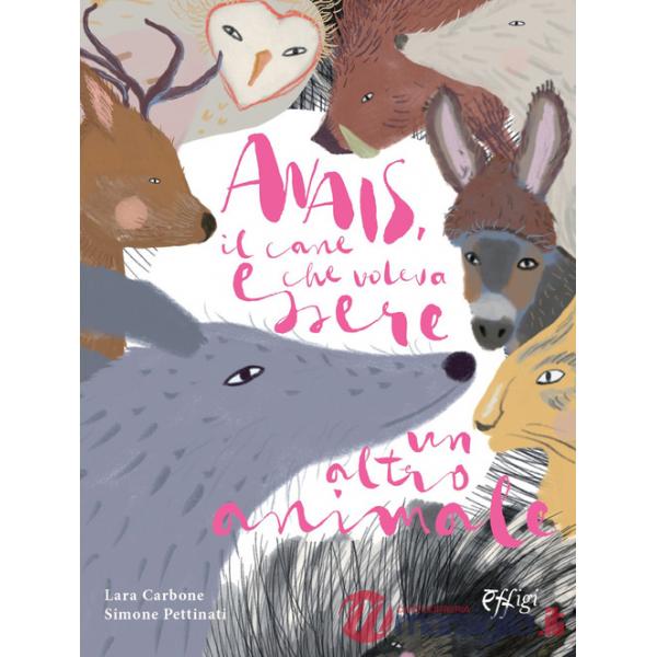 Anais, il cane che voleva essere un altro animale. Ediz. illustrata