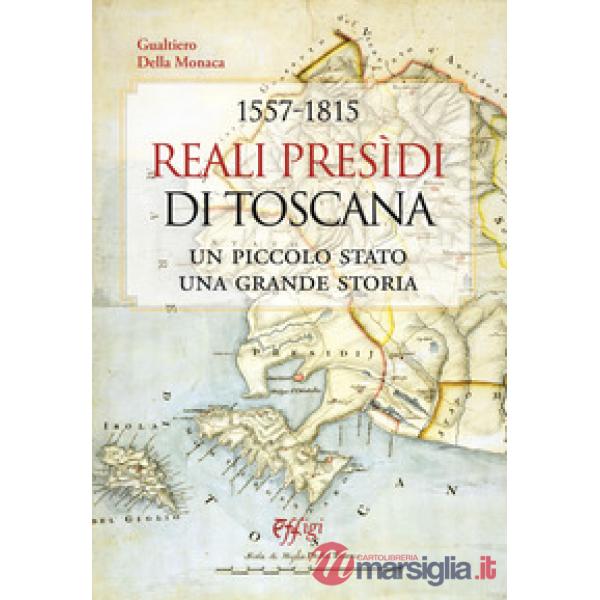 1557-1815. Reali Presidi di Toscana. Un piccolo stato, una grande storia