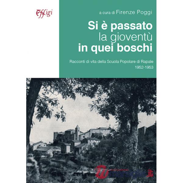 Si è passato la gioventù in quei boschi. Racconti di vita della Scuola Popolare di Rapale 1952-1953
