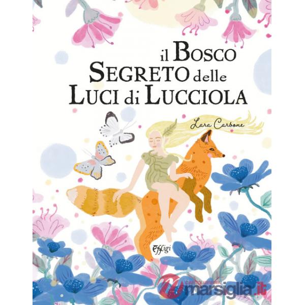 Bosco segreto delle luci di lucciola. Ediz. illustrata (Il)
