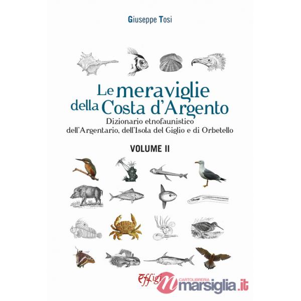 Meraviglie della Costa d'Argento. Dizionario etnofaunistico dell'Argentario, dell'Isola del Giglio e di Orbetello (Le). Vol. 2