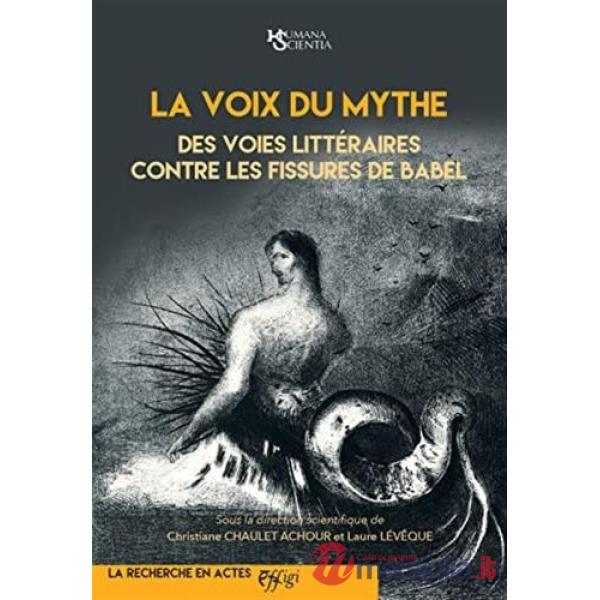 Voix du mythe. Des voies littéraires contre les fissures de babel (La)