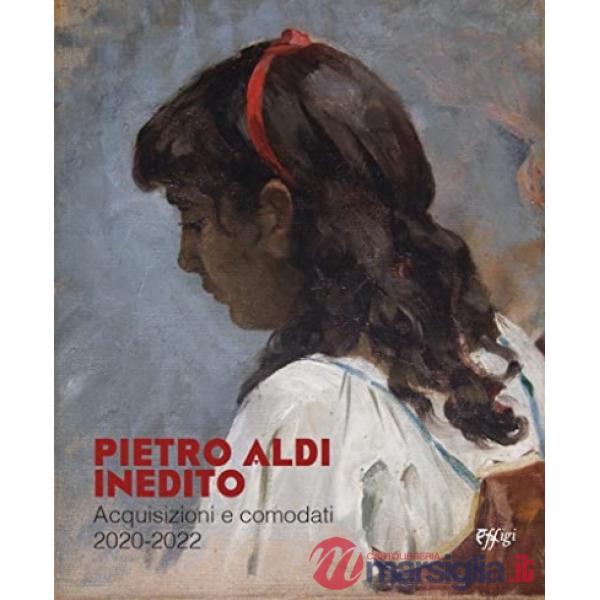 Pietro Aldi inedito. Acquisizioni e comodati 2020-2022. Catalogo della mostra (Saturnia, 17 dicembre 2022-31 dicembre 2023)