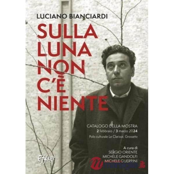 Luciano Bianciardi. Sulla luna non c'è niente. Catalogo della mostra (Grosseto, 2 febbraio-3 marzo 2024)