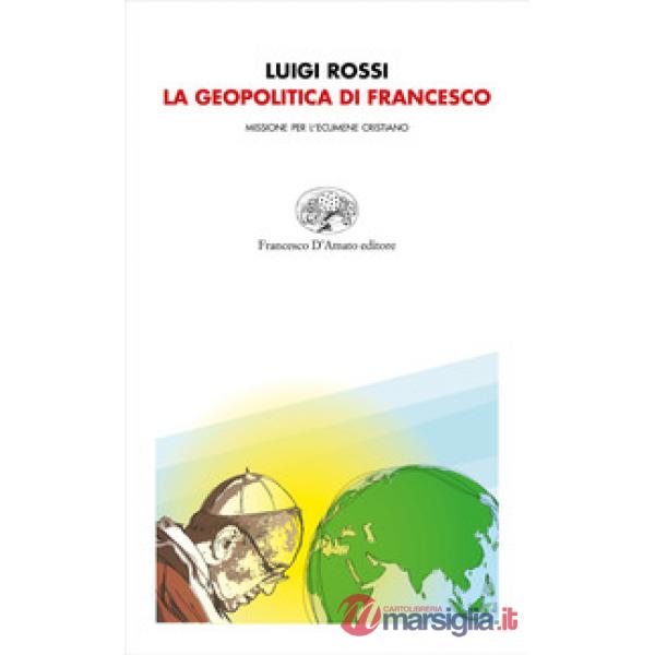 Geopolitica di Francesco. Missione per l'ecumene cristiano (La)