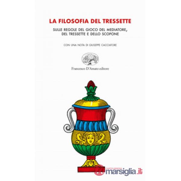 Filosofia del tressette. Sulle regole del gioco del mediatore, del tressette e dello scopone. Ediz. illustrata (La)