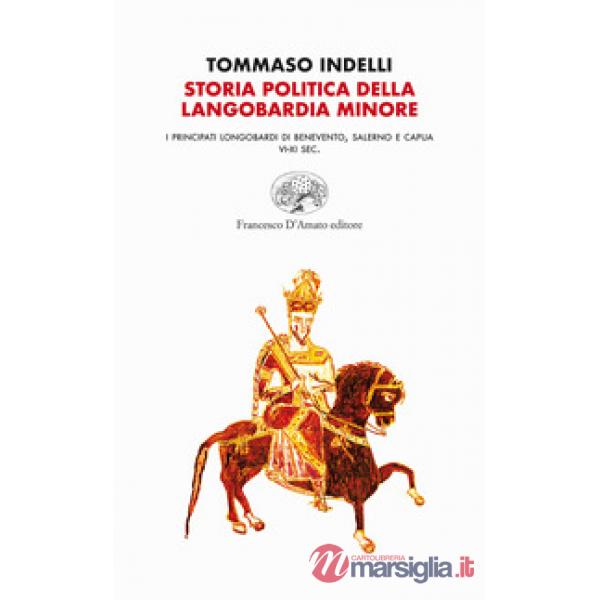 Storia politica della Langobardia minore. I principati longobardi di Benevento, Salerno e Capua (VI-XI sec.)