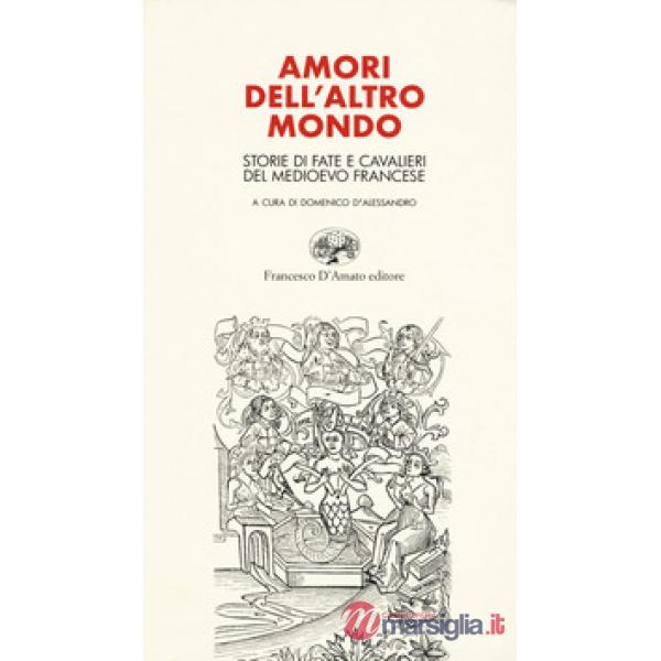 Amori dell'altro mondo. Storie di fate e cavalieri del Medioevo francese
