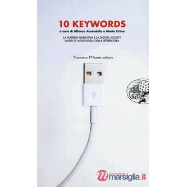 10 keywords. La matrice narrativa e la digital society. Saggi di mediologia della letteratura