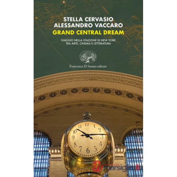 Grand Central dream. Viaggio nella stazione di New York tra arte, cinema e letteratura
