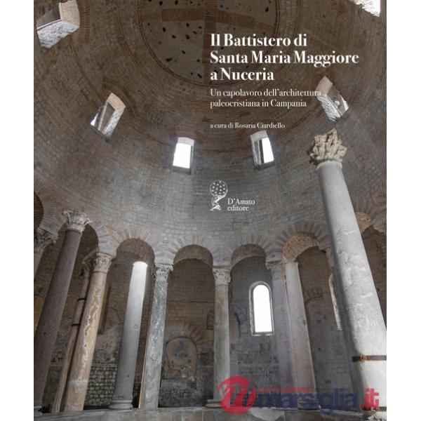 Battistero di Santa Maria Maggiore a Nuceria. Un capolavoro dell'architettura paleocristiana in Campania (Il)