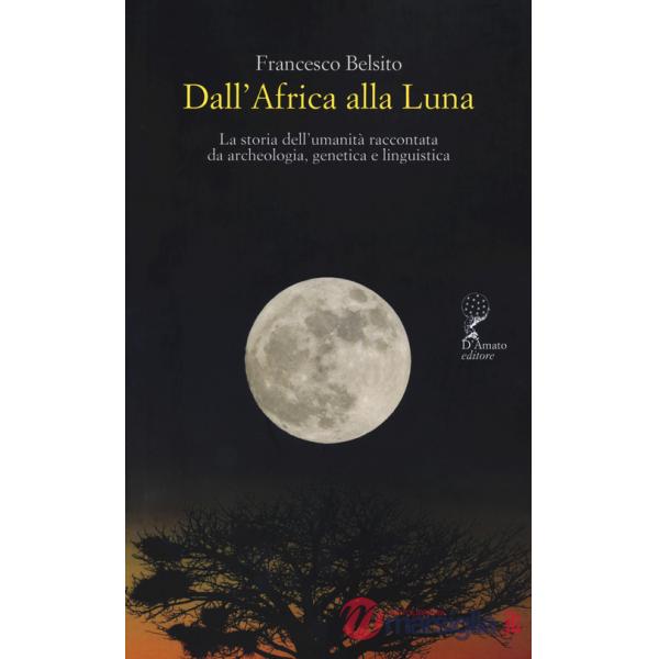 Dall'Africa alla luna. La storia dell'umanità raccontata da archeologia, genetica e linguistica