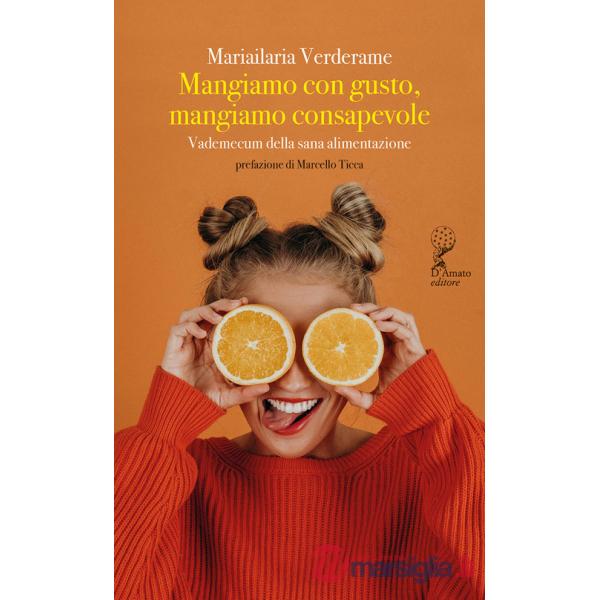 Mangiamo con gusto, mangiamo consapevole. Vademecum della sana alimentazione