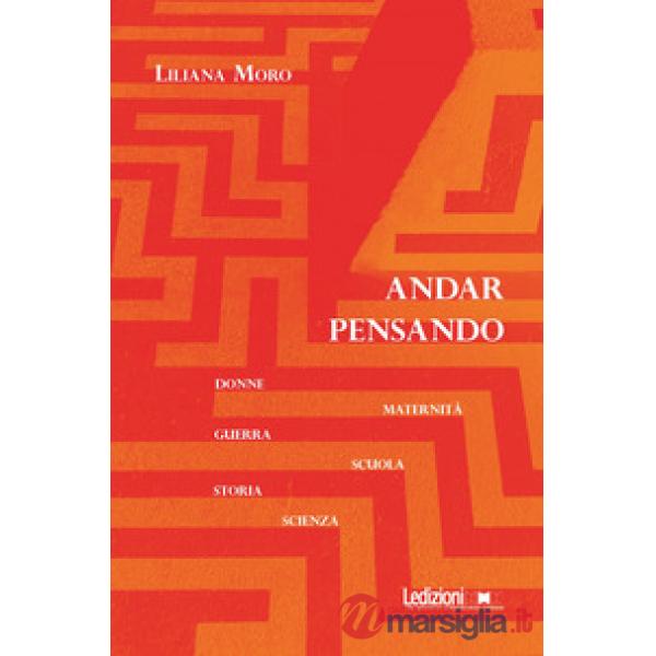 Andar pensando. Donne, maternità, guerra, scuola, storia, scienza