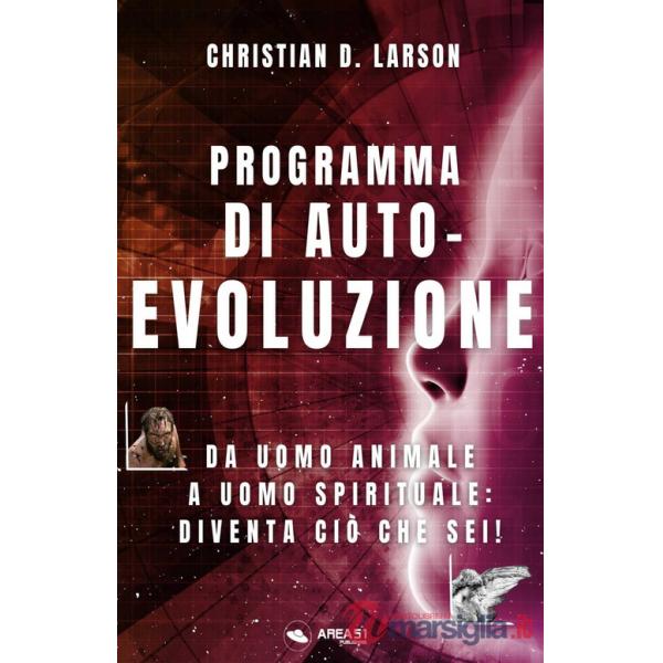 Programma di autoevoluzione. Da uomo animale a uomo spirituale: diventa ciò che sei!