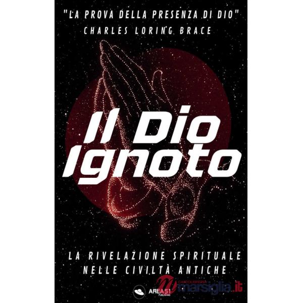 Dio ignoto. La rivelazione spirituale nelle civiltà antiche (Il)