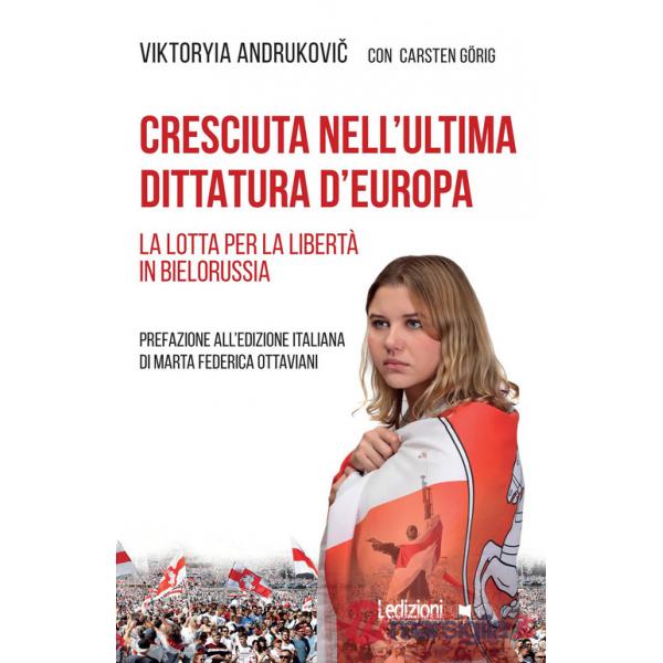 Cresciuta nell'ultima dittatura d'Europa. La lotta per la libertà in Bielorussia