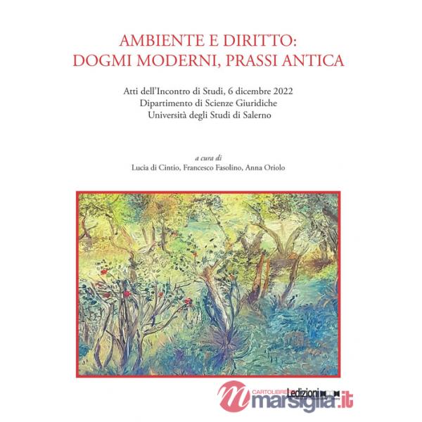 Ambiente e diritto: dogmi moderni, prassi antica. Atti dell'Incontro di Studi, 6 dicembre 2022, Dipartimento di Scienze Giuridic