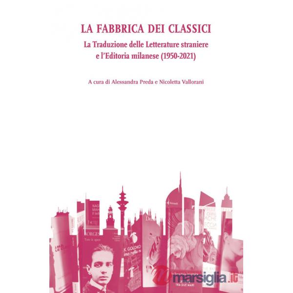 Fabbrica dei classici. La traduzione delle letterature straniere e l'editoria milanese (1950-2021) (La)