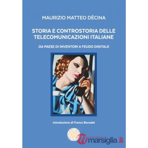 Storia e controstoria delle Telecomunicazioni italiane. Da paese di inventori a feudo digitale