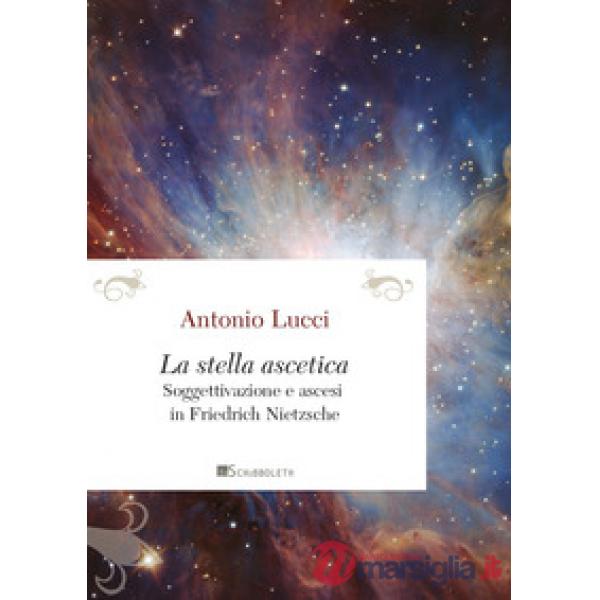 Stella ascetica. Soggettivazione e ascesi in Friedrich Nietzsche (La)