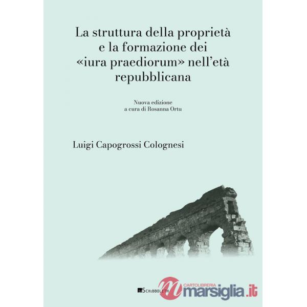 Struttura della proprietà e la formazione dei «Iura praediorum» nell'età repubblicana. Nuova ediz. (La)