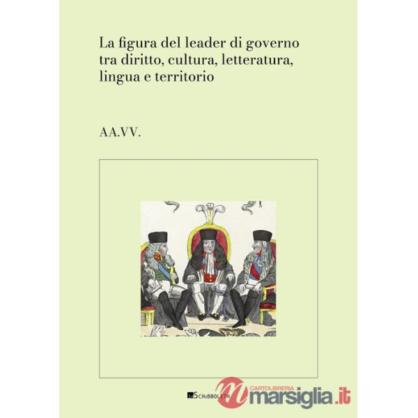 Figura del leader di governo tra diritto, cultura, letteratura, lingua e territorio (La)