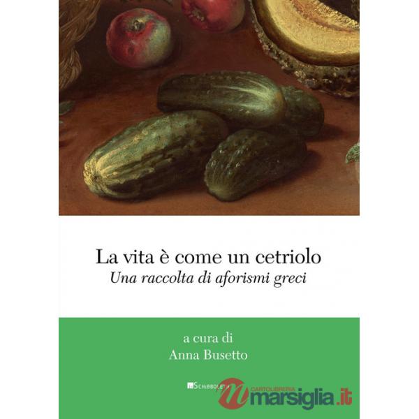 Vita è come un cetriolo. Una raccolta di aforismi greci (La)