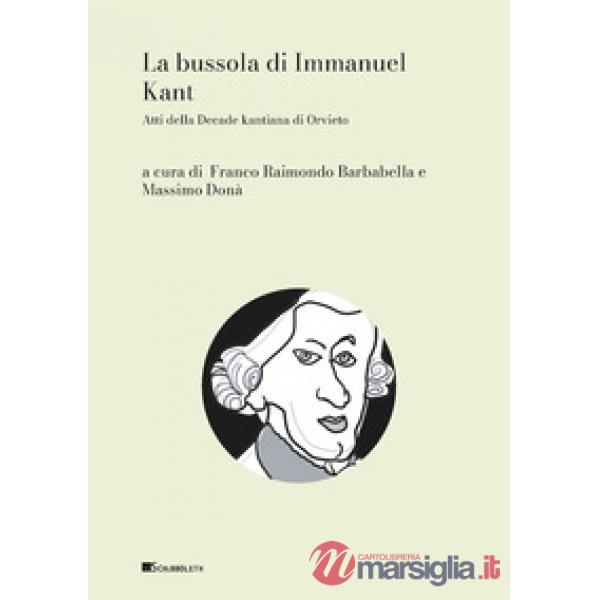 Bussola di Immanuel Kant. Atti della Decade kantiana di Orvieto (La)