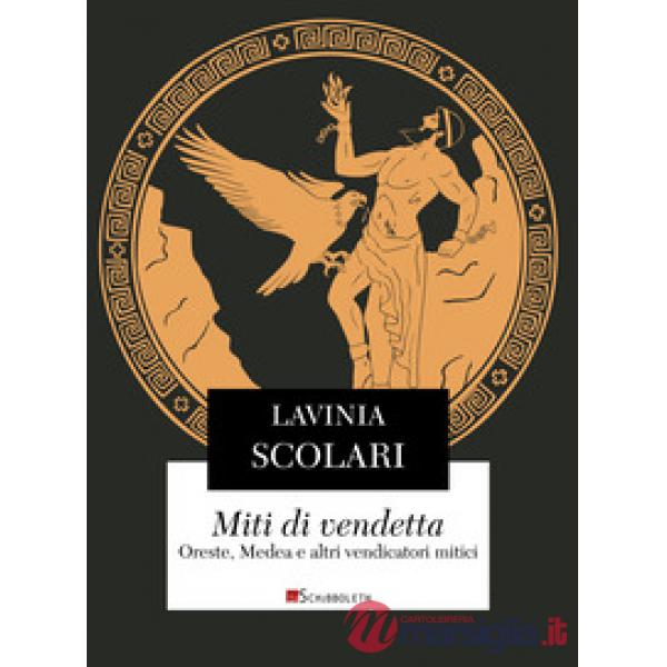 Miti di vendetta. Oreste, Medea e altri vendicatori mitici